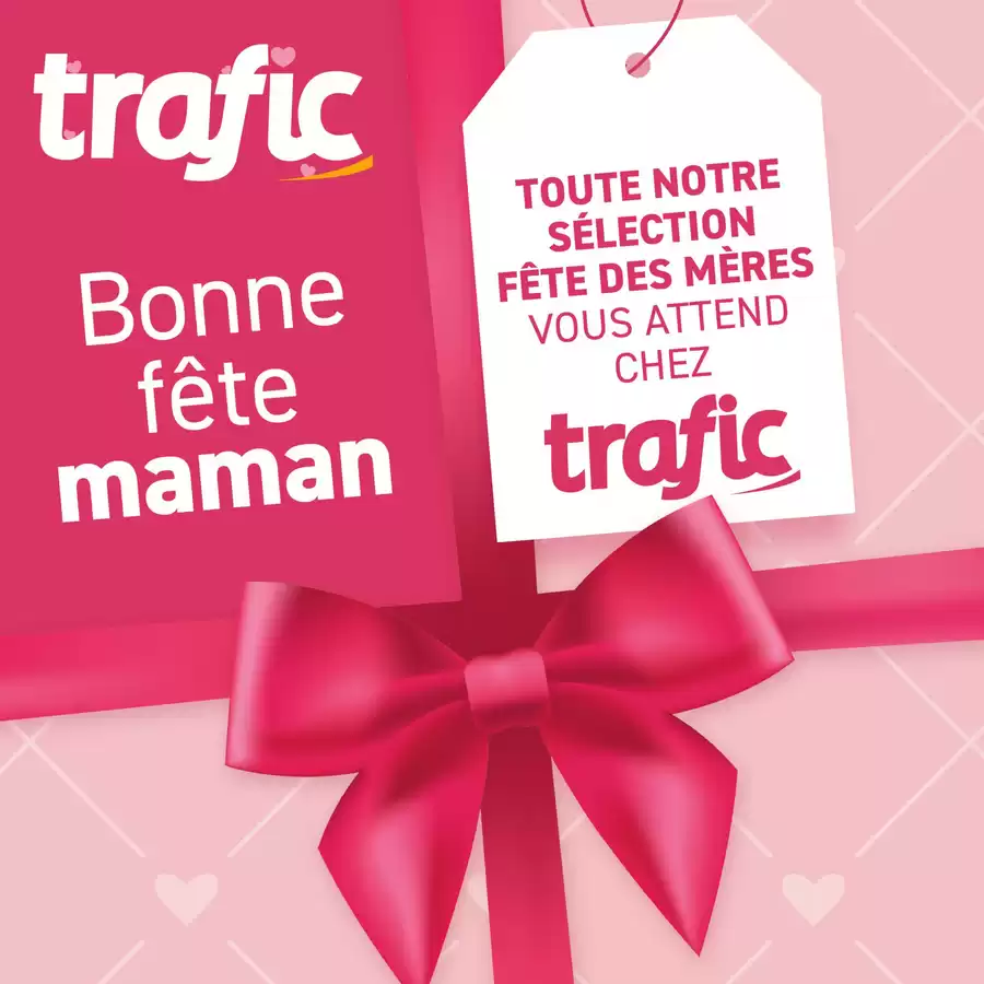Catalogue des offres de Trafic du 17/04/2025 au 29/04/2025 - Bonne fête à toutes les mamans !